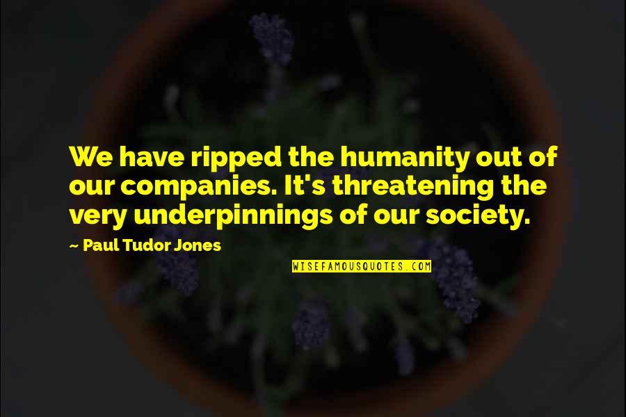 Freddie Boswell Quotes By Paul Tudor Jones: We have ripped the humanity out of our