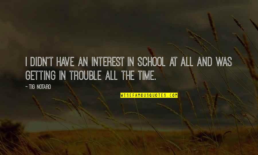 Freddie Boswell Quotes By Tig Notaro: I didn't have an interest in school at