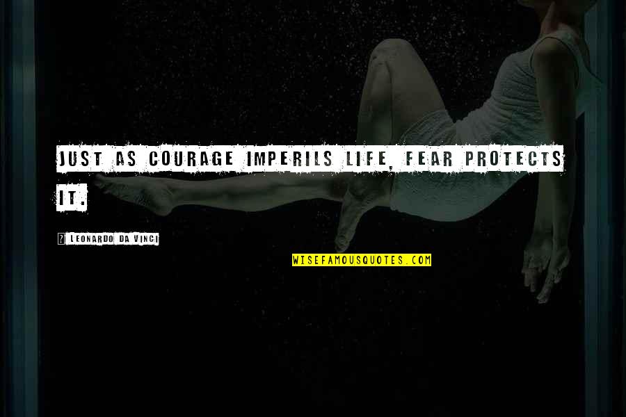 Freddie Clegg Quotes By Leonardo Da Vinci: Just as courage imperils life, fear protects it.