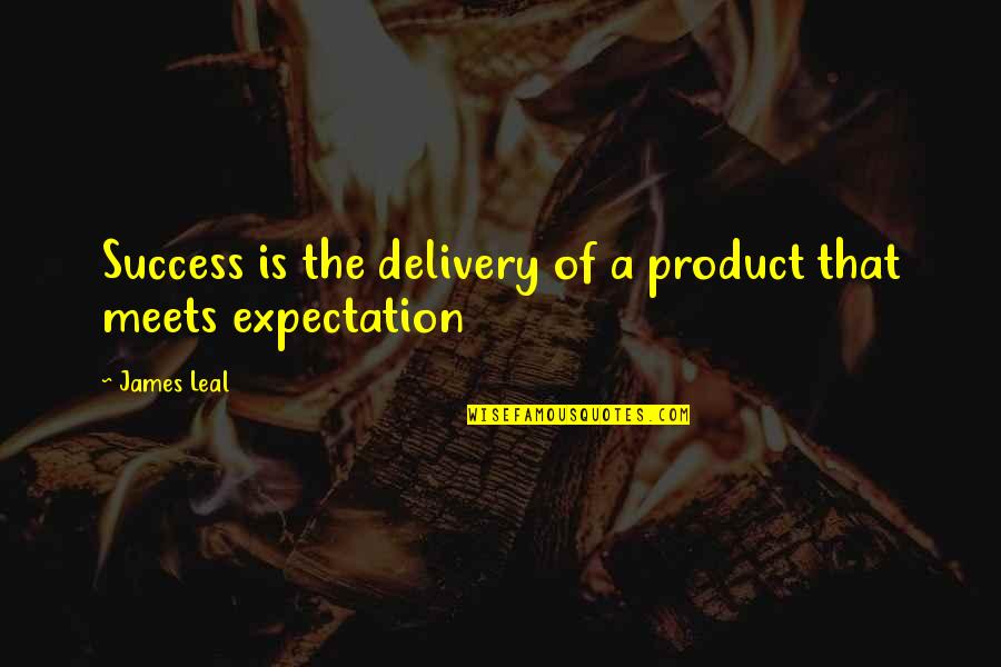 Freddie Cowan Quotes By James Leal: Success is the delivery of a product that