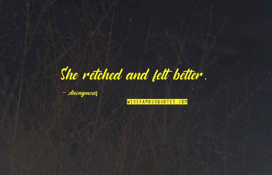 Freddie Gibbs Quotes By Anonymous: She retched and felt better. Freddie Gibbs Quotes By Anonymous: She retched and felt better.