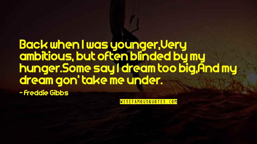 Freddie Gibbs Quotes By Freddie Gibbs: Back when I was younger,Very ambitious, but often Freddie Gibbs Quotes By Freddie Gibbs: Back when I was younger,Very ambitious, but often