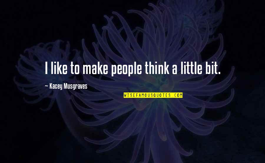 Freddie Gibbs Quotes By Kacey Musgraves: I like to make people think a little Freddie Gibbs Quotes By Kacey Musgraves: I like to make people think a little