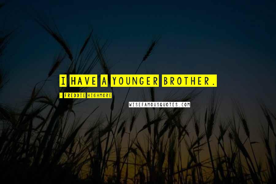 Freddie Highmore quotes: I have a younger brother. Freddie Highmore quotes: I have a younger brother.