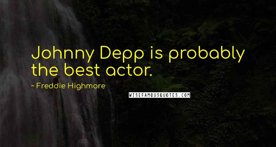 Freddie Highmore quotes: Johnny Depp is probably the best actor. Freddie Highmore quotes: Johnny Depp is probably the best actor.