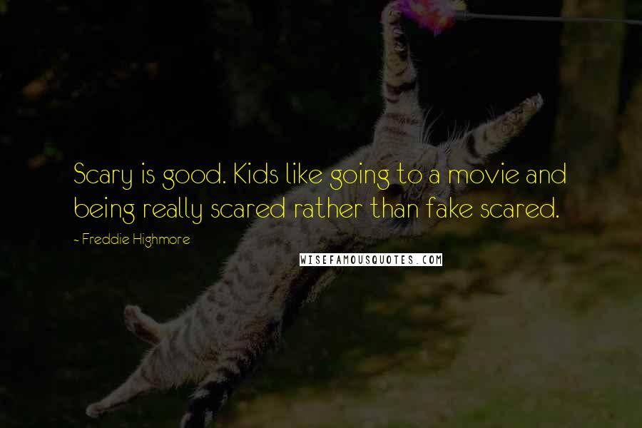 Freddie Highmore quotes: Scary is good. Kids like going to a movie and being really scared rather than fake scared.