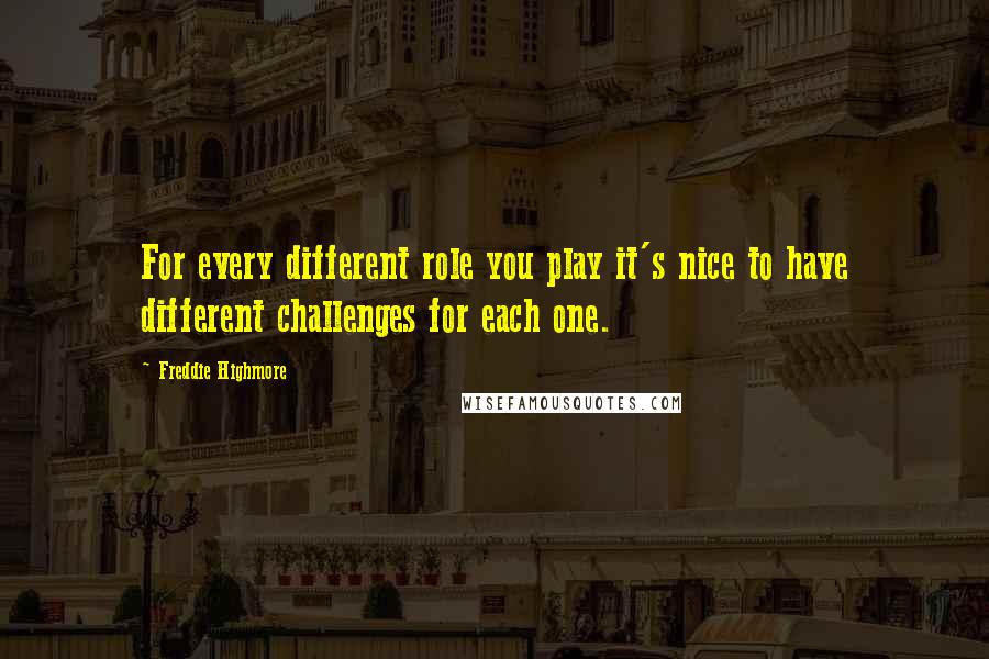 Freddie Highmore quotes: For every different role you play it's nice to have different challenges for each one.