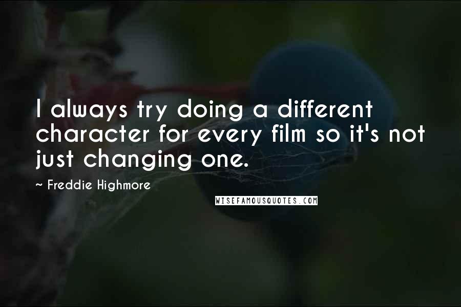 Freddie Highmore quotes: I always try doing a different character for every film so it's not just changing one.