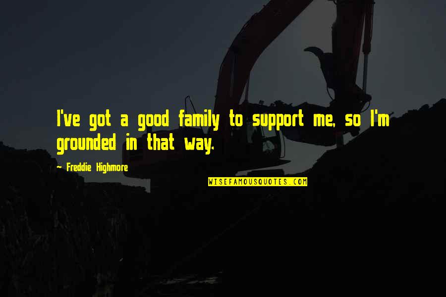 Freddie Highmore Quotes By Freddie Highmore: I've got a good family to support me,