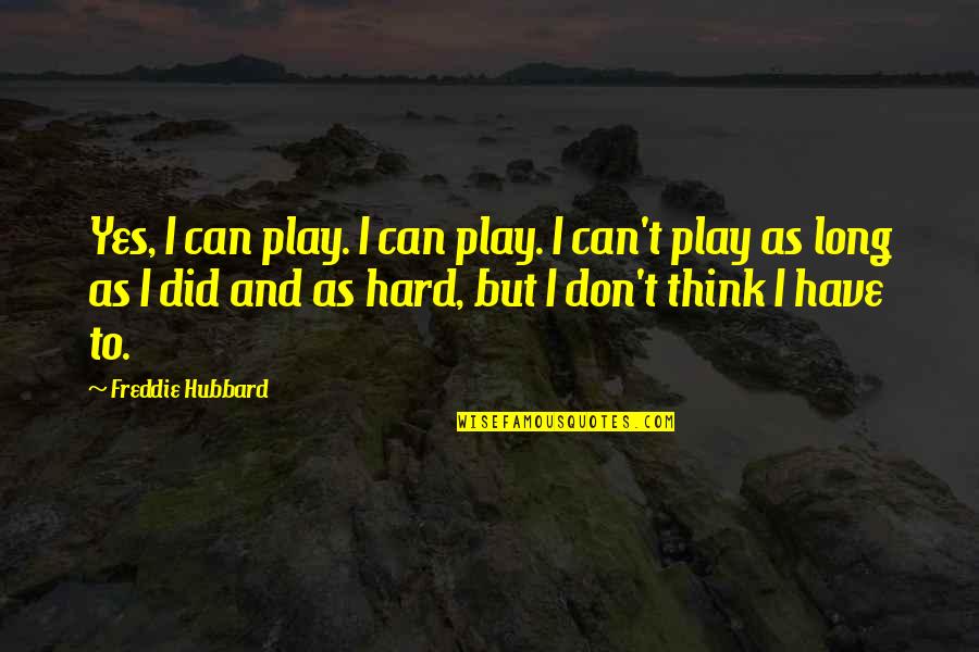 Freddie Hubbard Quotes By Freddie Hubbard: Yes, I can play. I can play. I