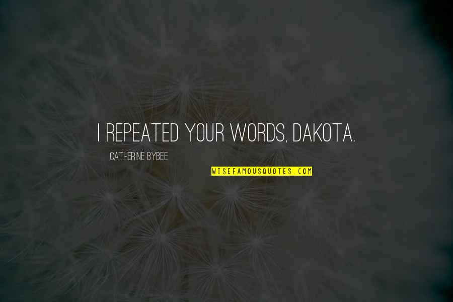 Freddie Knoller Quotes By Catherine Bybee: I repeated your words, Dakota.