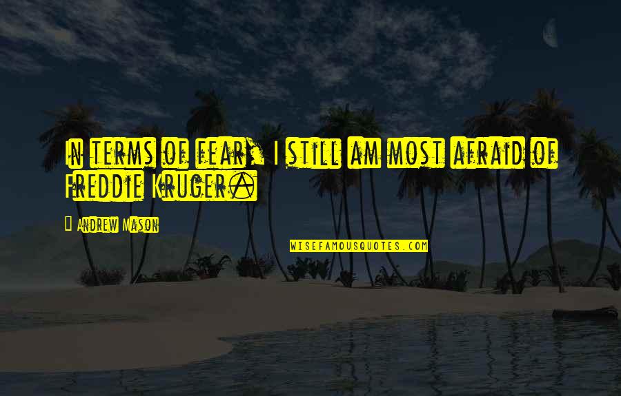 Freddie Kruger Quotes By Andrew Mason: In terms of fear, I still am most