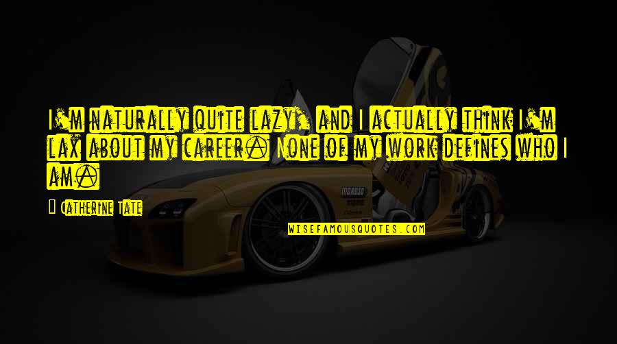 Freddie Mercury Music Quotes By Catherine Tate: I'm naturally quite lazy, and I actually think Freddie Mercury Music Quotes By Catherine Tate: I'm naturally quite lazy, and I actually think