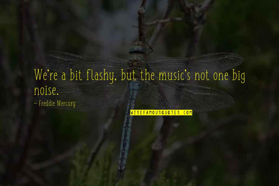 Freddie Mercury Music Quotes By Freddie Mercury: We're a bit flashy, but the music's not Freddie Mercury Music Quotes By Freddie Mercury: We're a bit flashy, but the music's not