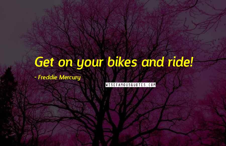 Freddie Mercury quotes: Get on your bikes and ride!