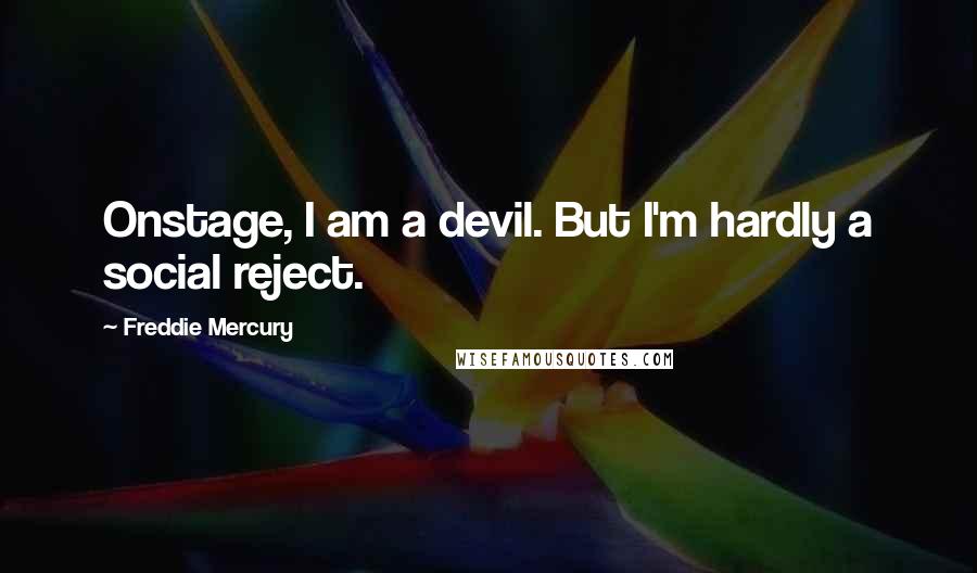 Freddie Mercury quotes: Onstage, I am a devil. But I'm hardly a social reject.