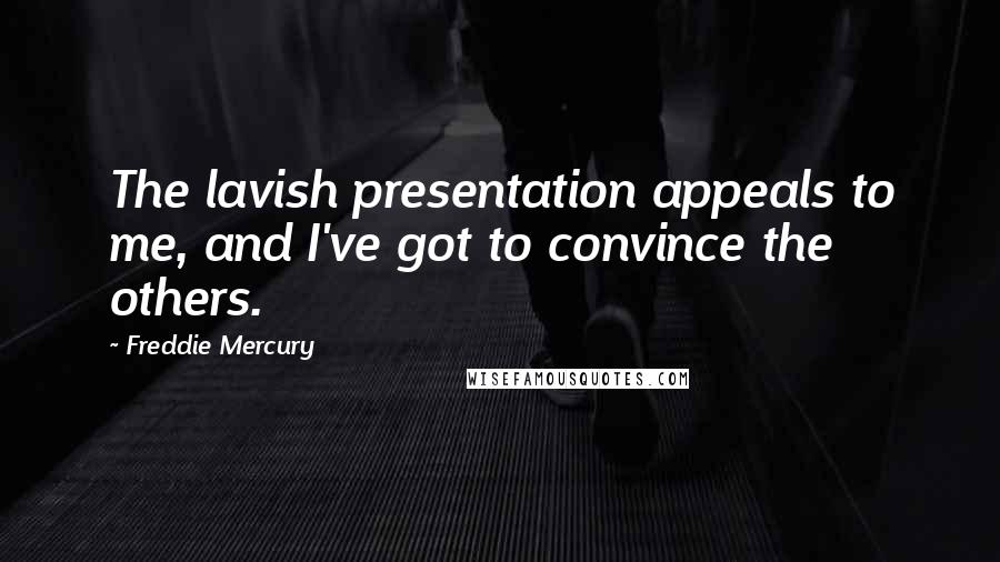 Freddie Mercury quotes: The lavish presentation appeals to me, and I've got to convince the others.