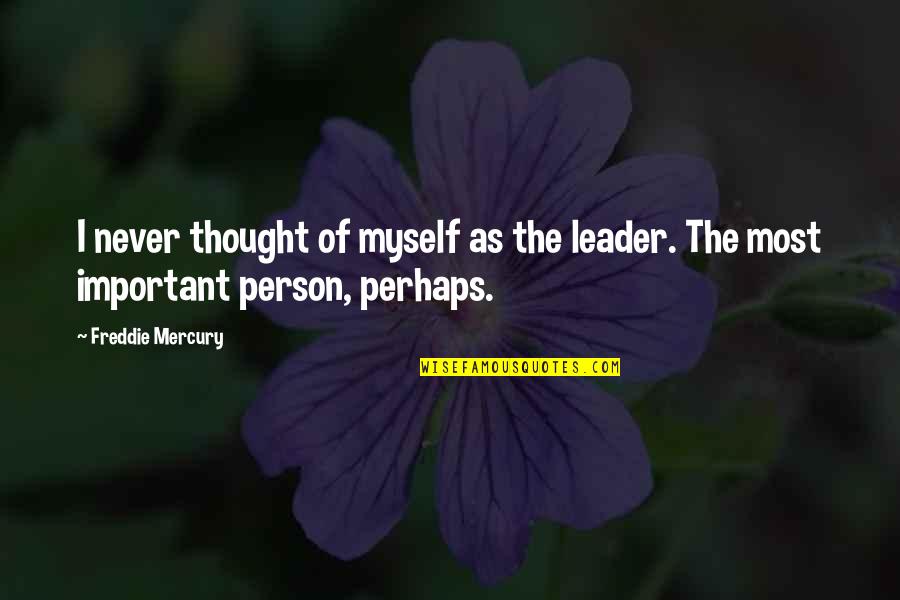 Freddie Mercury Quotes By Freddie Mercury: I never thought of myself as the leader.