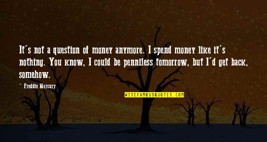 Freddie Mercury Quotes By Freddie Mercury: It's not a question of money anymore. I