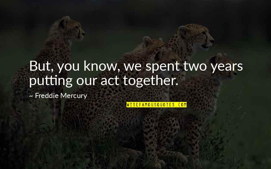 Freddie Mercury Quotes By Freddie Mercury: But, you know, we spent two years putting