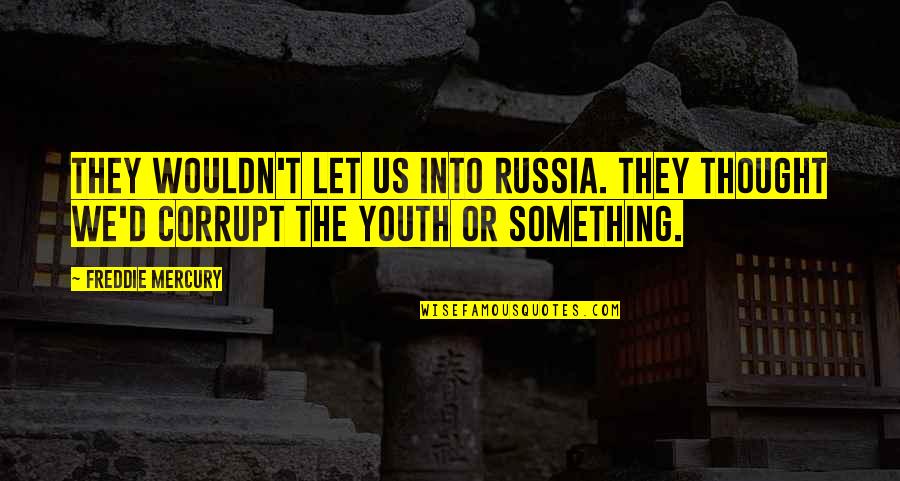Freddie Mercury Quotes By Freddie Mercury: They wouldn't let us into Russia. They thought Freddie Mercury Quotes By Freddie Mercury: They wouldn't let us into Russia. They thought