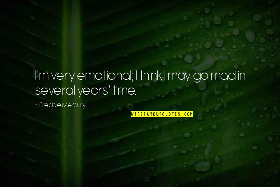 Freddie Mercury Quotes By Freddie Mercury: I'm very emotional; I think I may go