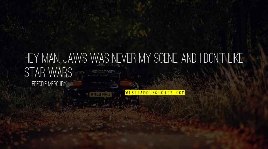 Freddie Mercury Quotes By Freddie Mercury: Hey man, Jaws was never my scene, and Freddie Mercury Quotes By Freddie Mercury: Hey man, Jaws was never my scene, and