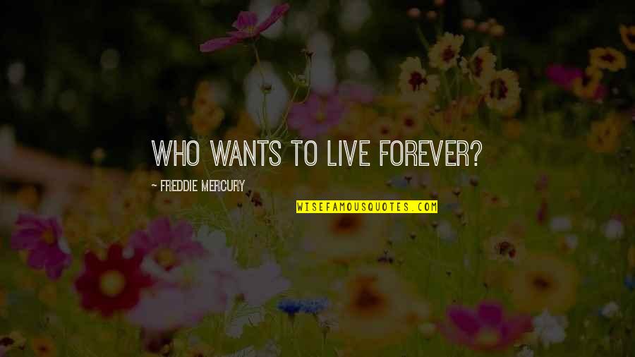 Freddie Mercury Quotes By Freddie Mercury: Who wants to live forever?