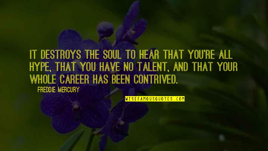 Freddie Mercury Quotes By Freddie Mercury: It destroys the soul to hear that you're