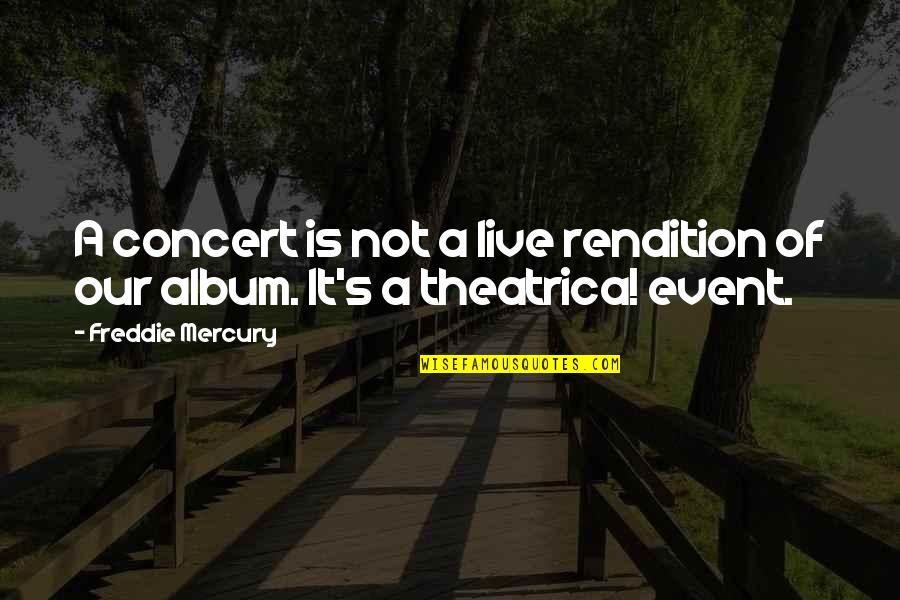 Freddie Mercury Quotes By Freddie Mercury: A concert is not a live rendition of