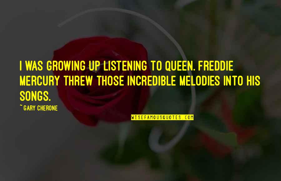 Freddie Mercury Quotes By Gary Cherone: I was growing up listening to Queen. Freddie