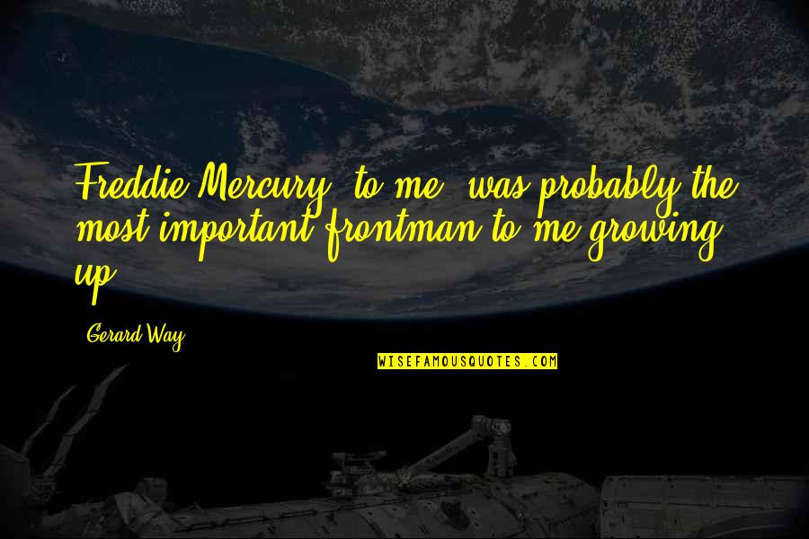 Freddie Mercury Quotes By Gerard Way: Freddie Mercury, to me, was probably the most