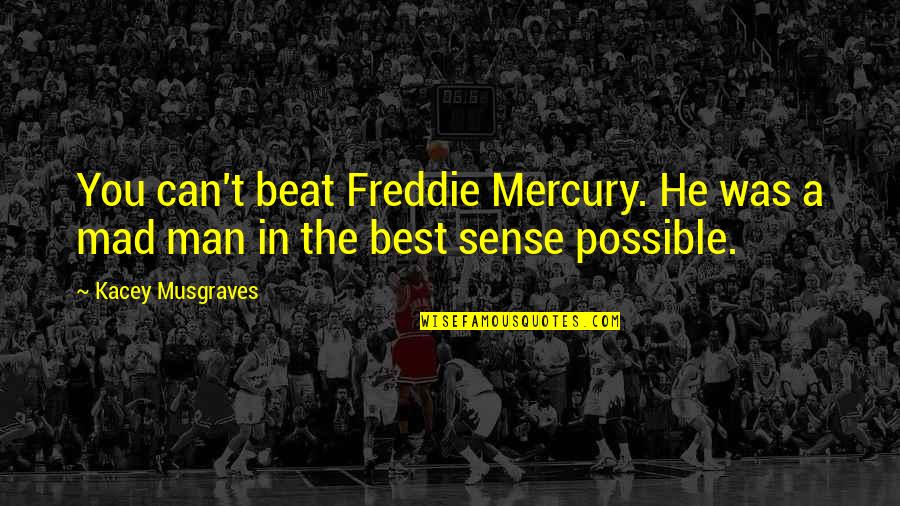 Freddie Mercury Quotes By Kacey Musgraves: You can't beat Freddie Mercury. He was a