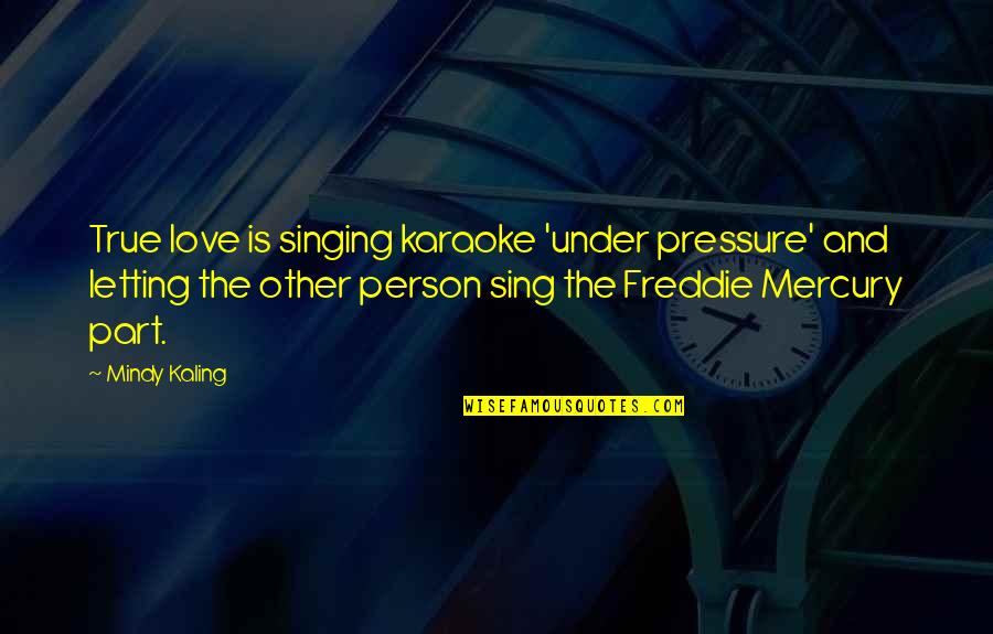 Freddie Mercury Quotes By Mindy Kaling: True love is singing karaoke 'under pressure' and