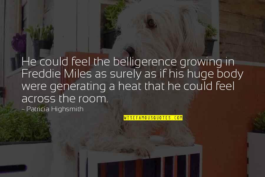 Freddie Miles Quotes By Patricia Highsmith: He could feel the belligerence growing in Freddie