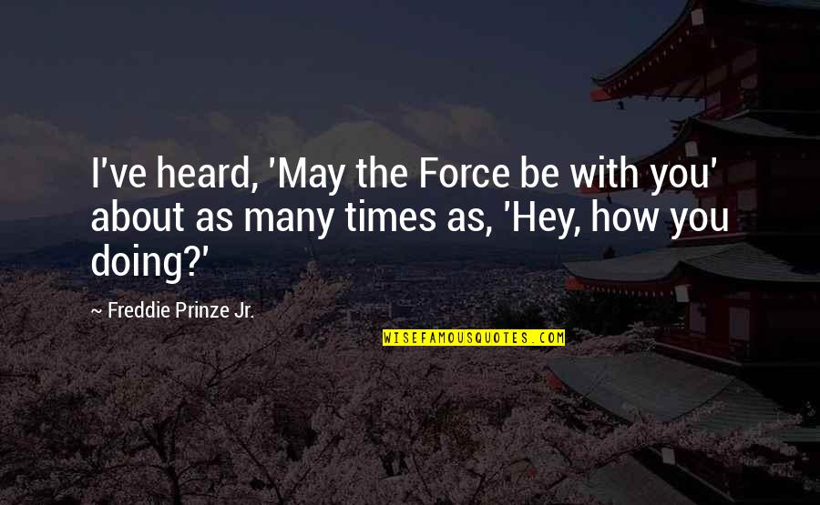 Freddie Prinze Jr Quotes By Freddie Prinze Jr.: I've heard, 'May the Force be with you'