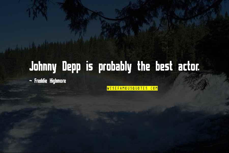 Freddie Quotes By Freddie Highmore: Johnny Depp is probably the best actor.