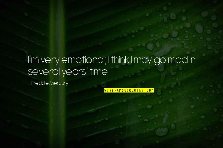 Freddie Quotes By Freddie Mercury: I'm very emotional; I think I may go