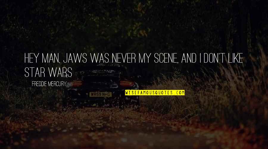 Freddie Quotes By Freddie Mercury: Hey man, Jaws was never my scene, and