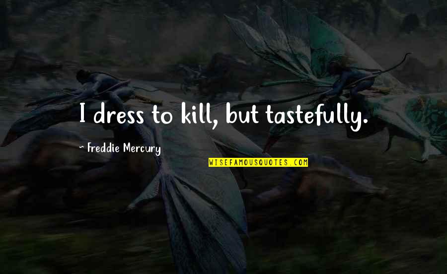 Freddie Quotes By Freddie Mercury: I dress to kill, but tastefully.