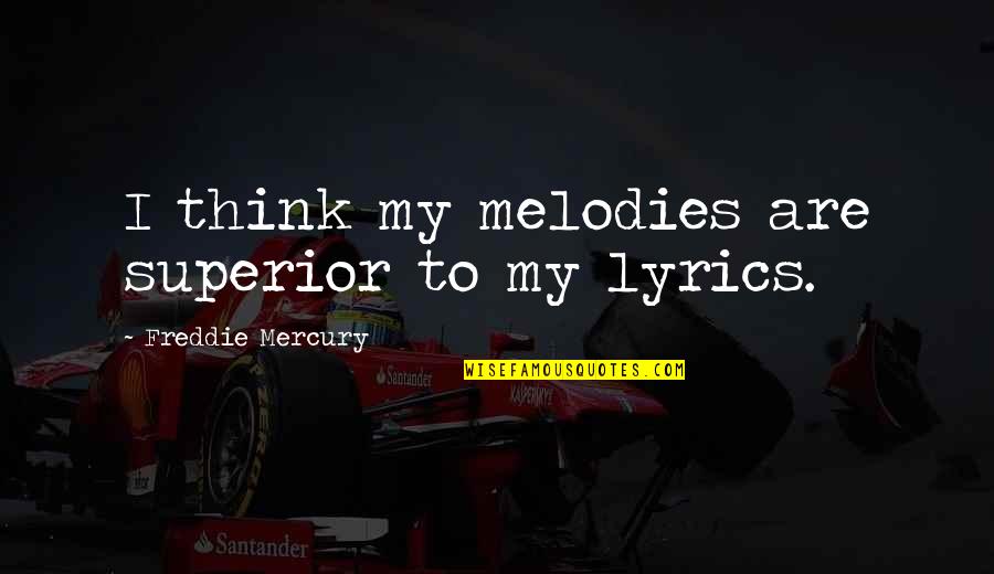 Freddie Quotes By Freddie Mercury: I think my melodies are superior to my