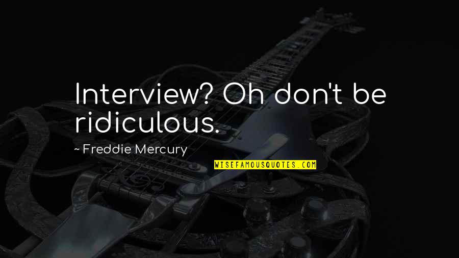 Freddie Quotes By Freddie Mercury: Interview? Oh don't be ridiculous.