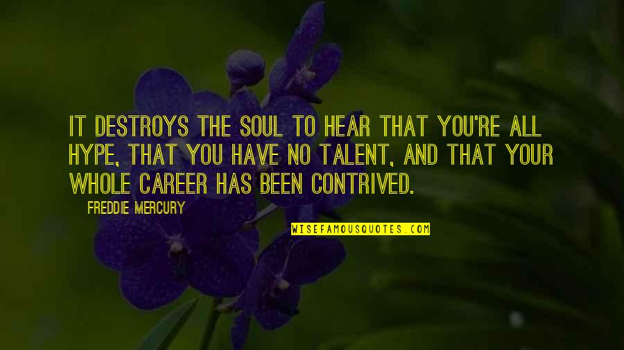 Freddie Quotes By Freddie Mercury: It destroys the soul to hear that you're