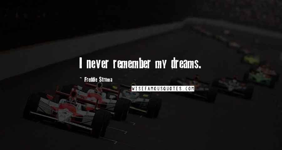 Freddie Stroma quotes: I never remember my dreams.