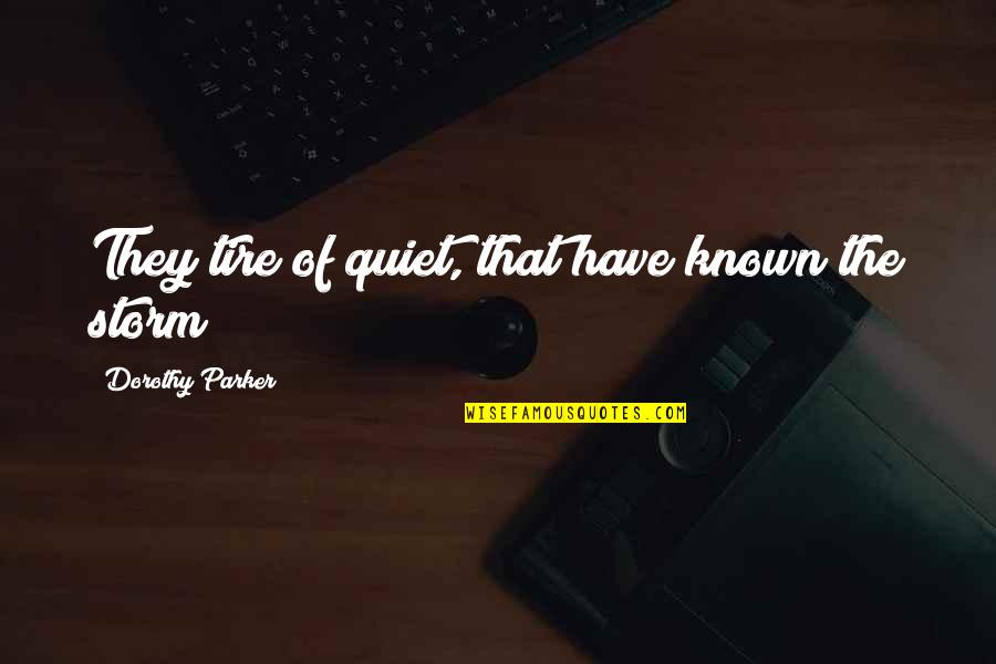 Freddie Trueman Quotes By Dorothy Parker: They tire of quiet, that have known the