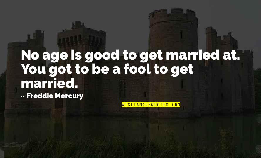 Freddie's Quotes By Freddie Mercury: No age is good to get married at.