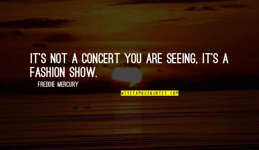 Freddie's Quotes By Freddie Mercury: It's not a concert you are seeing, it's