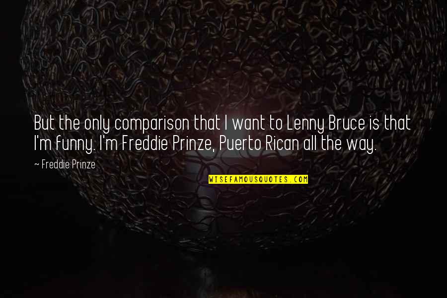 Freddie's Quotes By Freddie Prinze: But the only comparison that I want to