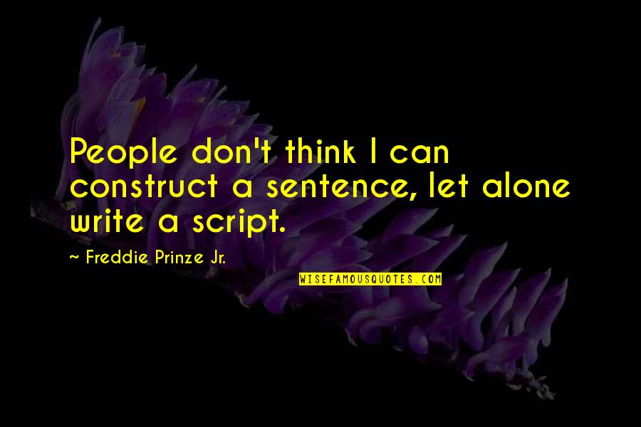 Freddie's Quotes By Freddie Prinze Jr.: People don't think I can construct a sentence,