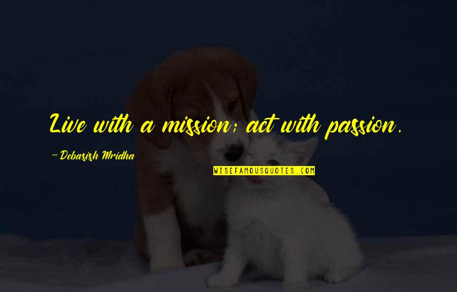 Freddo Cappuccino Quotes By Debasish Mridha: Live with a mission; act with passion. Freddo Cappuccino Quotes By Debasish Mridha: Live with a mission; act with passion.